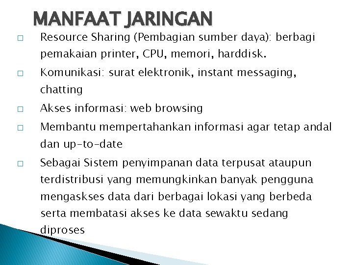 � MANFAAT JARINGAN Resource Sharing (Pembagian sumber daya): berbagi pemakaian printer, CPU, memori, harddisk.