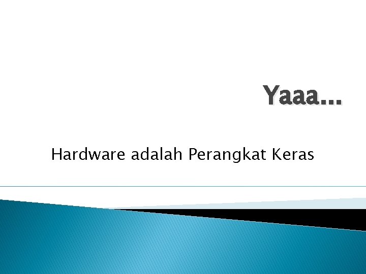 Yaaa. . . Hardware adalah Perangkat Keras 