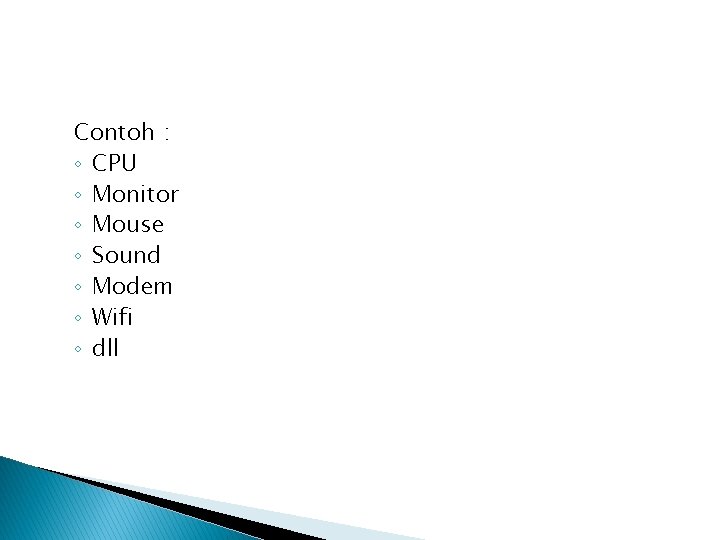 Contoh : ◦ CPU ◦ Monitor ◦ Mouse ◦ Sound ◦ Modem ◦ Wifi