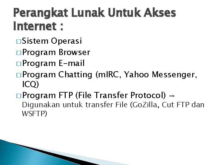 Perangkat Lunak Untuk Akses Internet : � Sistem Operasi � Program Browser � Program