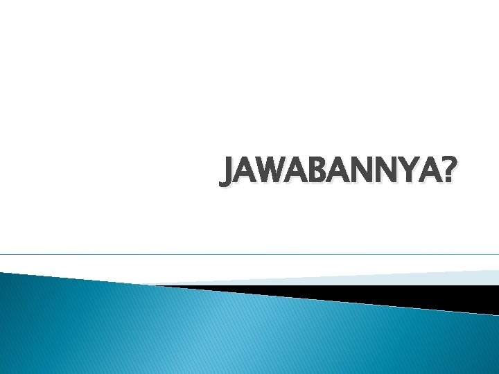 JAWABANNYA? 