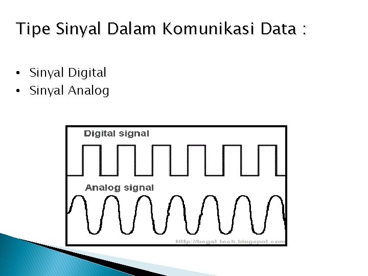 Tipe Sinyal Dalam Komunikasi Data : • Sinyal Digital • Sinyal Analog 