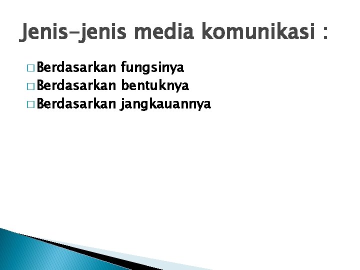 Jenis-jenis media komunikasi : � Berdasarkan fungsinya � Berdasarkan bentuknya � Berdasarkan jangkauannya 