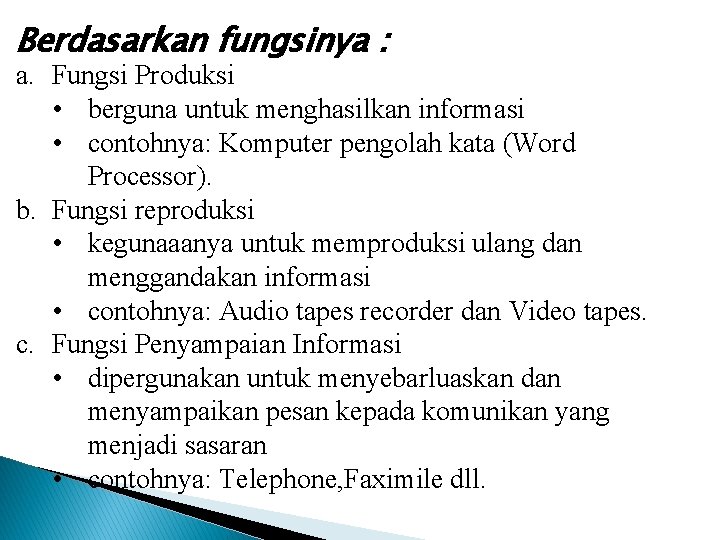 Berdasarkan fungsinya : a. Fungsi Produksi • berguna untuk menghasilkan informasi • contohnya: Komputer