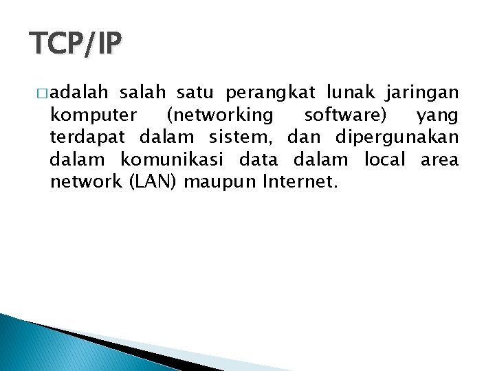 TCP/IP � adalah satu perangkat lunak jaringan komputer (networking software) yang terdapat dalam sistem,