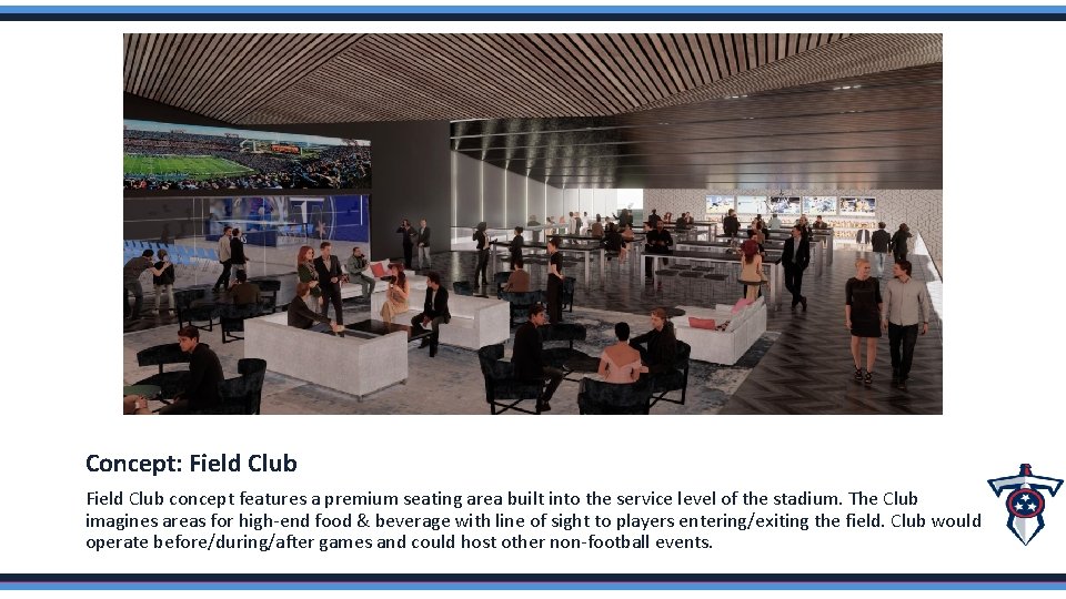 Concept: Field Club concept features a premium seating area built into the service level