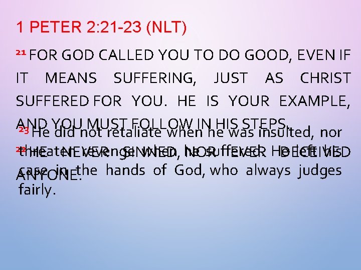 1 PETER 2: 21 -23 (NLT) 21 FOR GOD CALLED YOU TO DO GOOD,