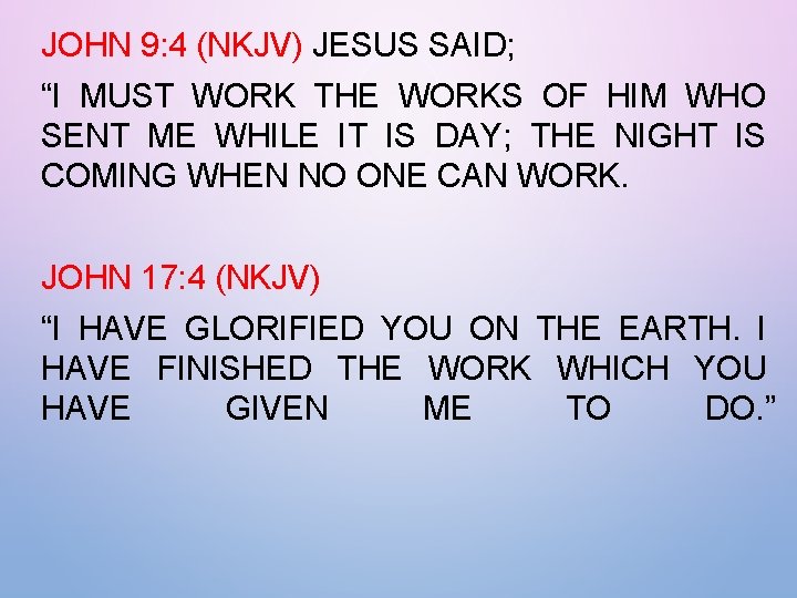 JOHN 9: 4 (NKJV) JESUS SAID; “I MUST WORK THE WORKS OF HIM WHO