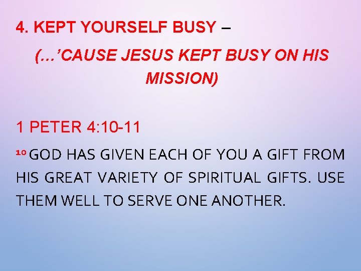 4. KEPT YOURSELF BUSY – (…’CAUSE JESUS KEPT BUSY ON HIS MISSION) 1 PETER