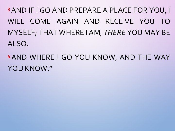 3 AND IF I GO AND PREPARE A PLACE FOR YOU, I WILL COME