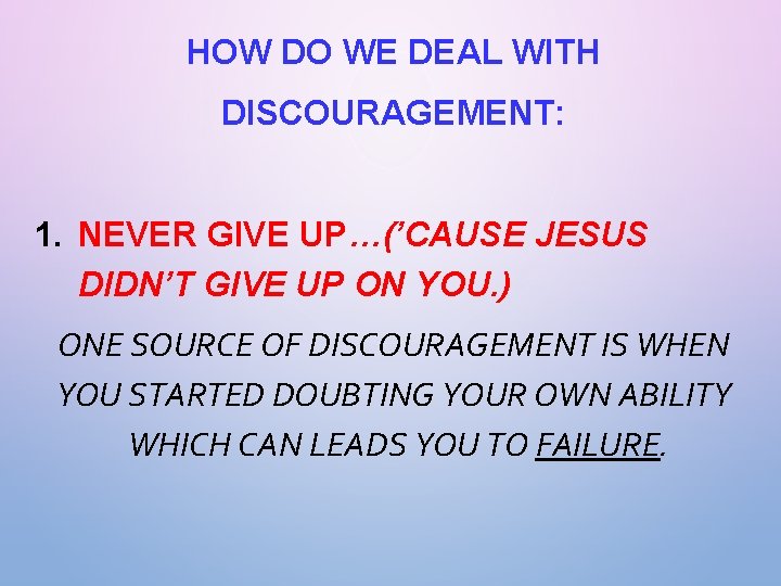 HOW DO WE DEAL WITH DISCOURAGEMENT: 1. NEVER GIVE UP…(’CAUSE JESUS DIDN’T GIVE UP