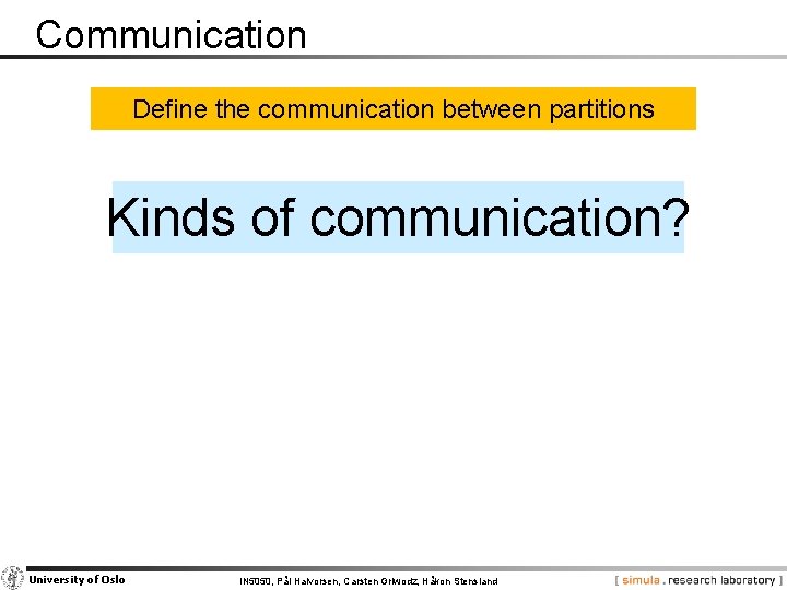 Communication Define the communication between partitions Kinds of communication? University of Oslo IN 5050,