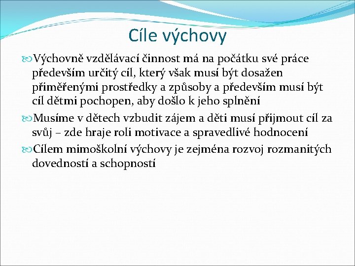 Cíle výchovy Výchovně vzdělávací činnost má na počátku své práce především určitý cíl, který