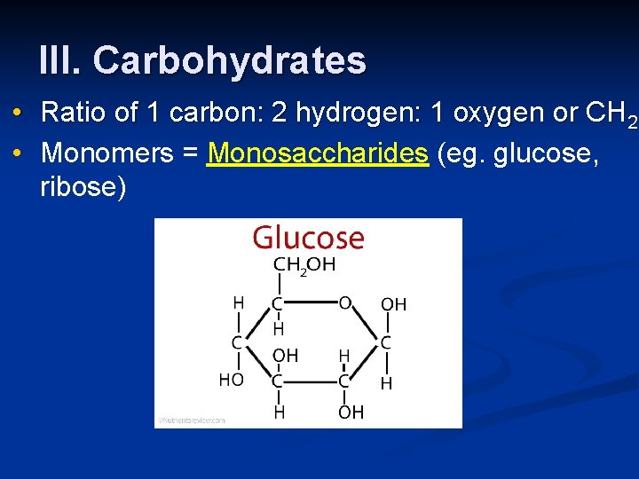III. Carbohydrates • Ratio of 1 carbon: 2 hydrogen: 1 oxygen or CH 2