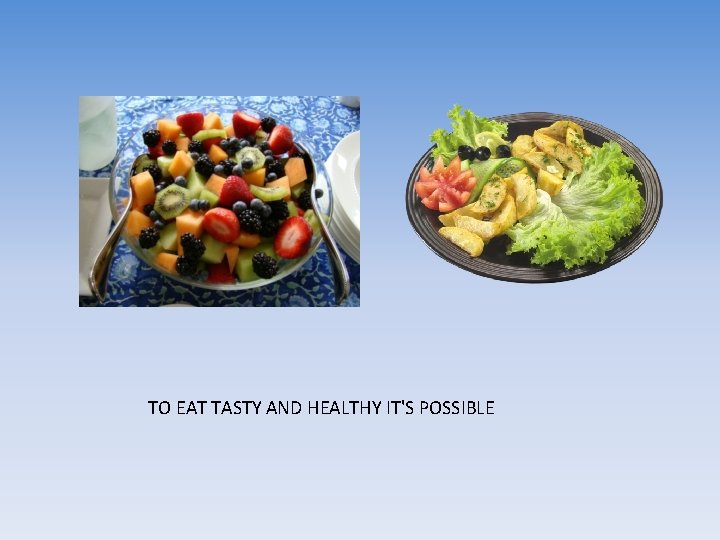 TO EAT TASTY AND HEALTHY IT'S POSSIBLE 
