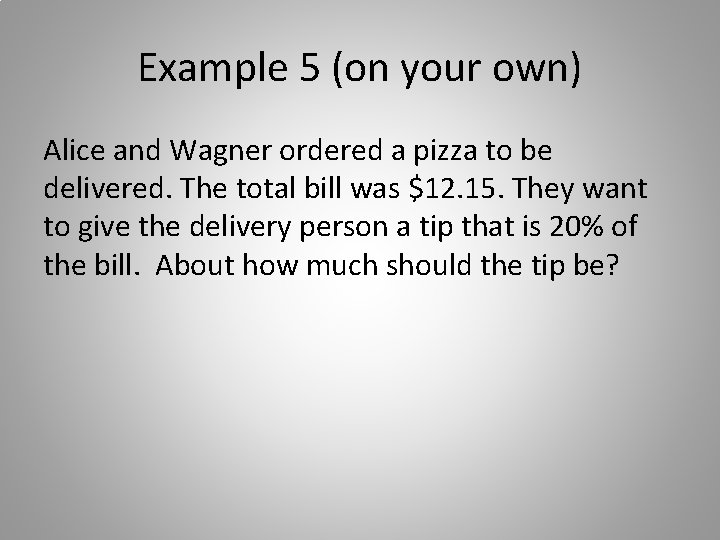 Example 5 (on your own) Alice and Wagner ordered a pizza to be delivered.