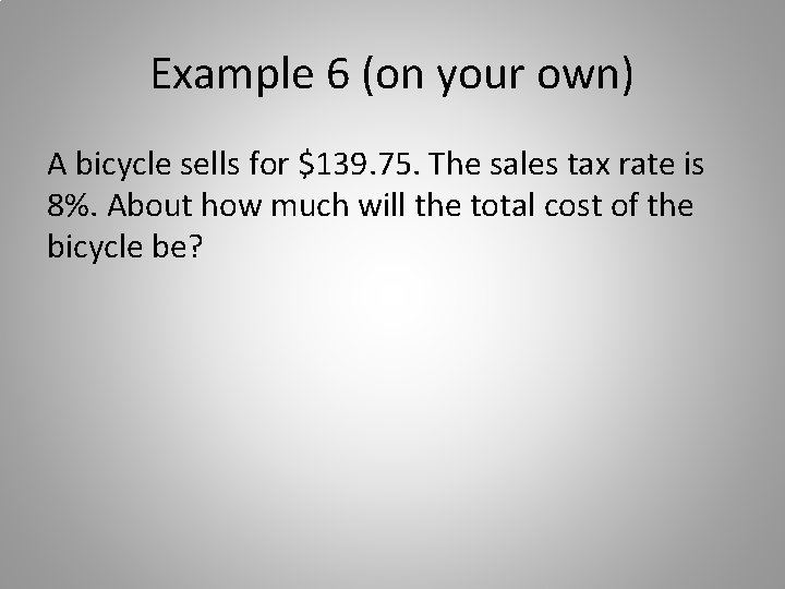 Example 6 (on your own) A bicycle sells for $139. 75. The sales tax