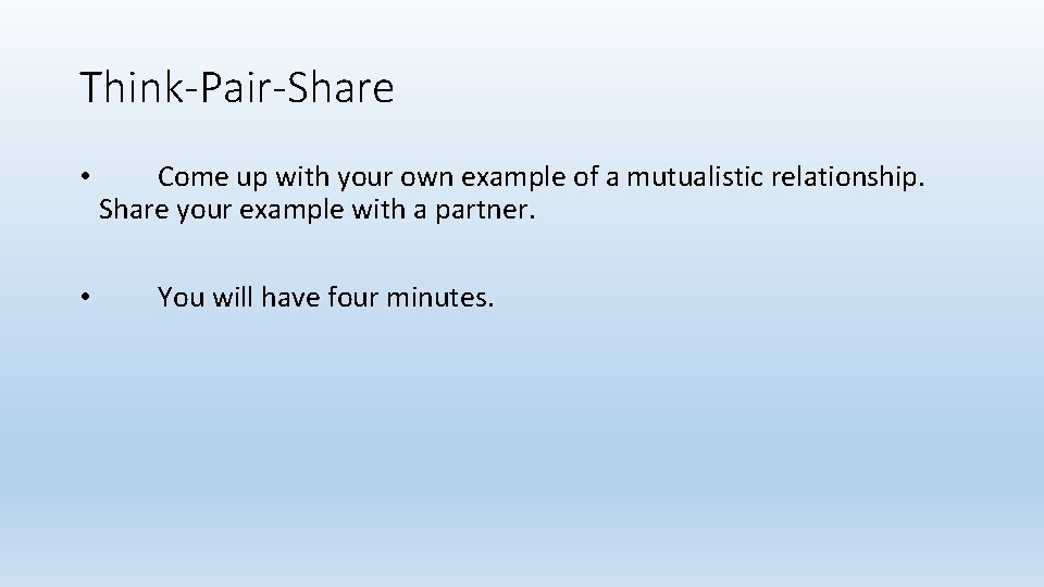 Think-Pair-Share • • Come up with your own example of a mutualistic relationship. Share