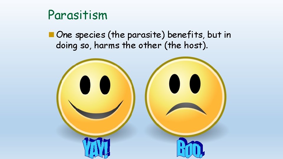 Parasitism One species (the parasite) benefits, but in doing so, harms the other (the