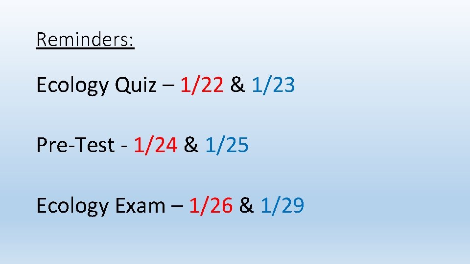 Reminders: Ecology Quiz – 1/22 & 1/23 Pre-Test - 1/24 & 1/25 Ecology Exam