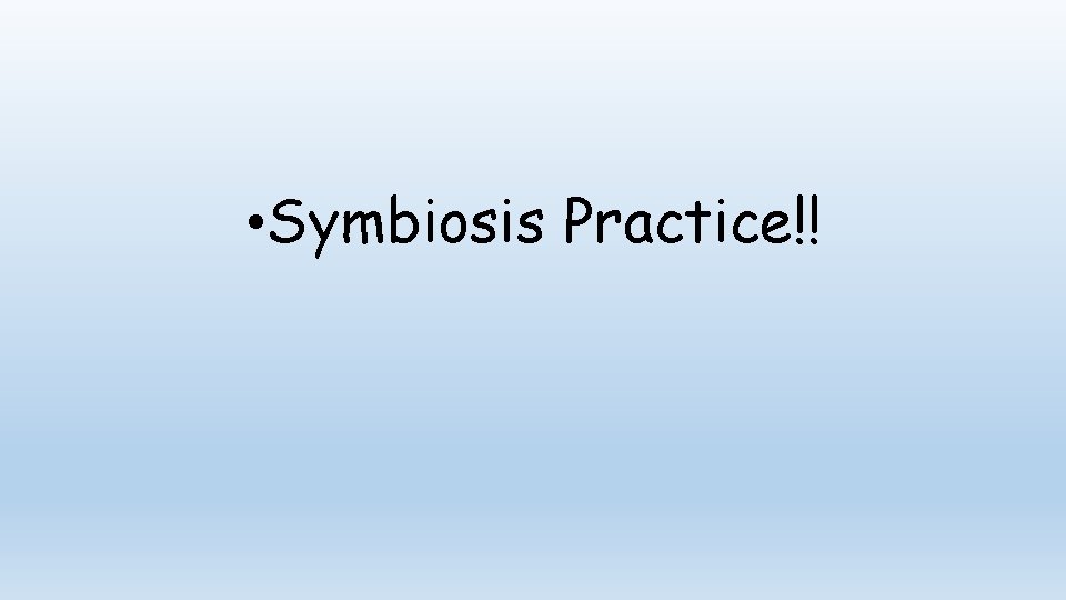  • Symbiosis Practice!! 