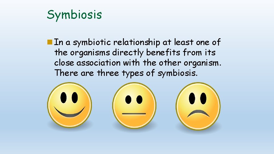 Symbiosis In a symbiotic relationship at least one of the organisms directly benefits from