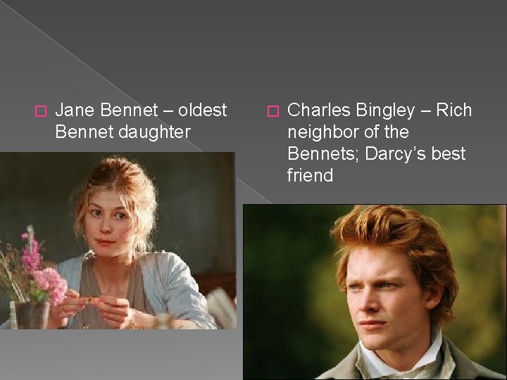 � Jane Bennet – oldest Bennet daughter � Charles Bingley – Rich neighbor of
