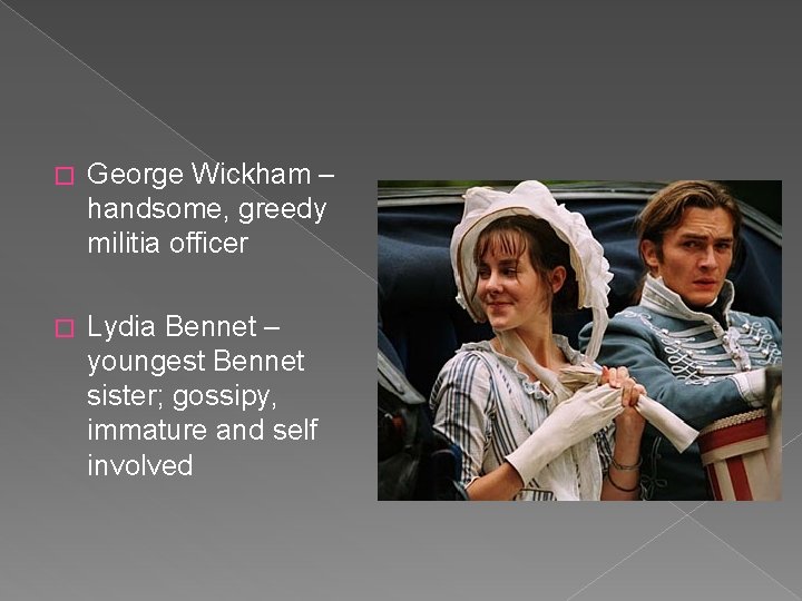 � George Wickham – handsome, greedy militia officer � Lydia Bennet – youngest Bennet