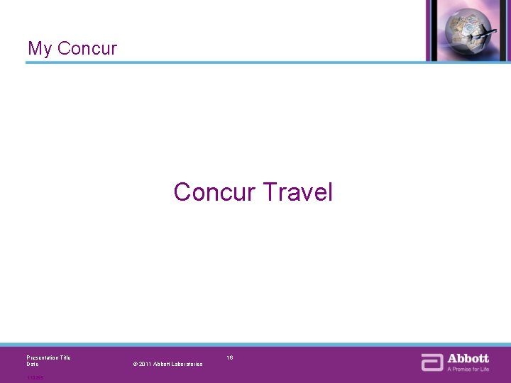 My Concur Travel Presentation Title Date 110265 16 © 2011 Abbott Laboratories 