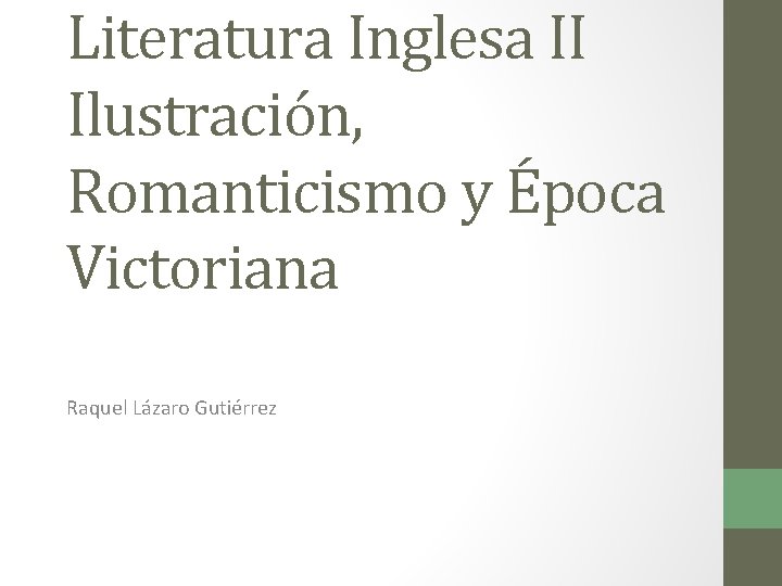 Literatura Inglesa II Ilustración, Romanticismo y Época Victoriana Raquel Lázaro Gutiérrez 