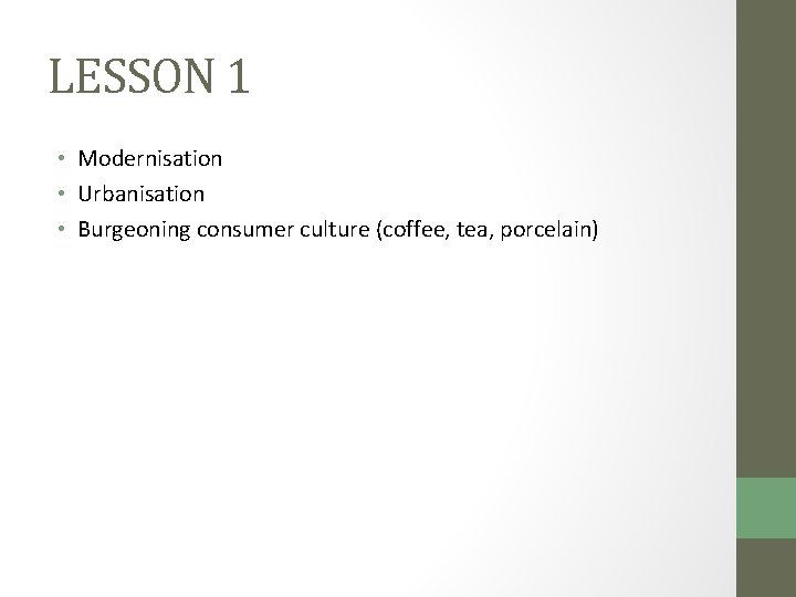 LESSON 1 • Modernisation • Urbanisation • Burgeoning consumer culture (coffee, tea, porcelain) 