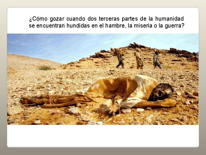 ¿Cómo gozar cuando dos terceras partes de la humanidad se encuentran hundidas en el