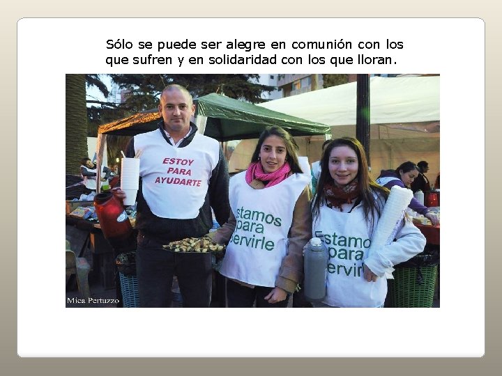 Sólo se puede ser alegre en comunión con los que sufren y en solidaridad