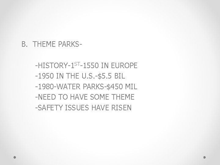 B. THEME PARKS-HISTORY-1 ST-1550 IN EUROPE -1950 IN THE U. S. -$5. 5 BIL