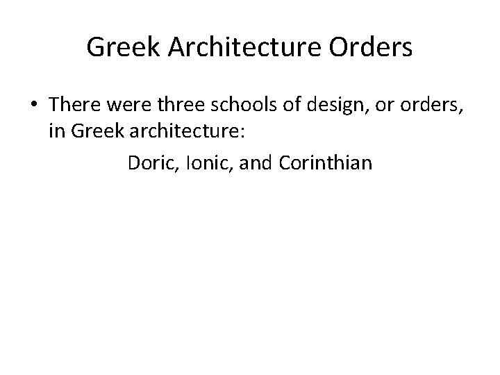 Greek Architecture Orders • There were three schools of design, or orders, in Greek