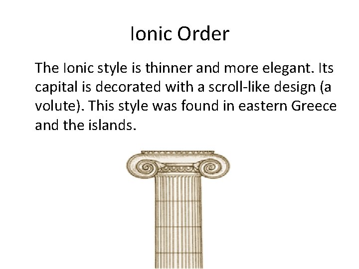 Ionic Order The Ionic style is thinner and more elegant. Its capital is decorated