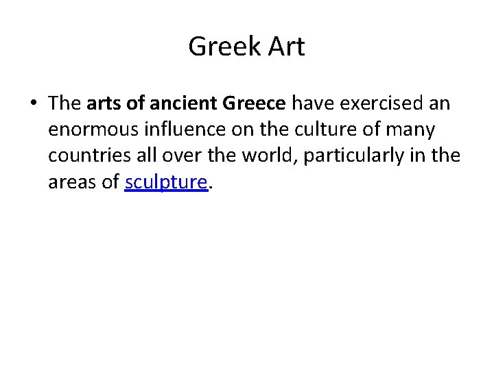 Greek Art • The arts of ancient Greece have exercised an enormous influence on