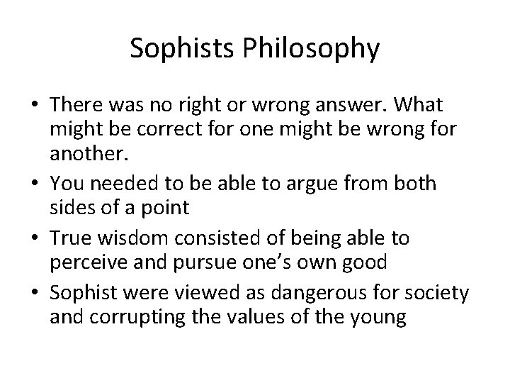 Sophists Philosophy • There was no right or wrong answer. What might be correct