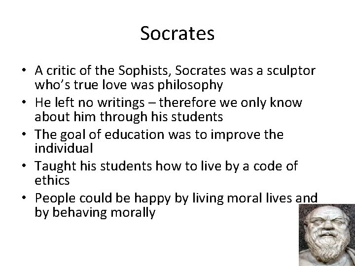 Socrates • A critic of the Sophists, Socrates was a sculptor who’s true love