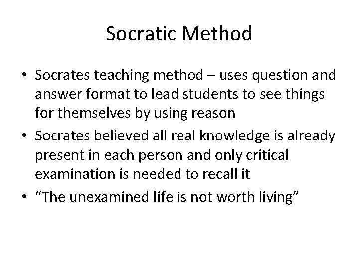 Socratic Method • Socrates teaching method – uses question and answer format to lead