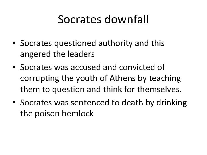 Socrates downfall • Socrates questioned authority and this angered the leaders • Socrates was