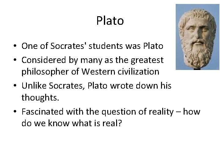 Plato • One of Socrates' students was Plato • Considered by many as the