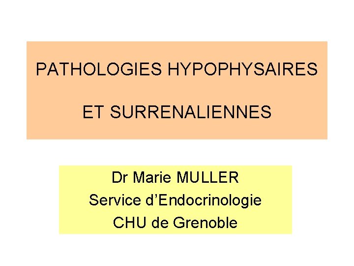 PATHOLOGIES HYPOPHYSAIRES ET SURRENALIENNES Dr Marie MULLER Service d’Endocrinologie CHU de Grenoble PATHOLOGIES HYPOPHYSAIRES ET SURRENALIENNES Dr Marie MULLER Service d’Endocrinologie CHU de Grenoble