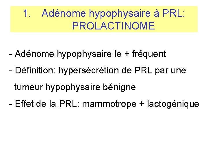 1. Adénome hypophysaire à PRL: PROLACTINOME - Adénome hypophysaire le + fréquent - Définition: 1. Adénome hypophysaire à PRL: PROLACTINOME - Adénome hypophysaire le + fréquent - Définition: