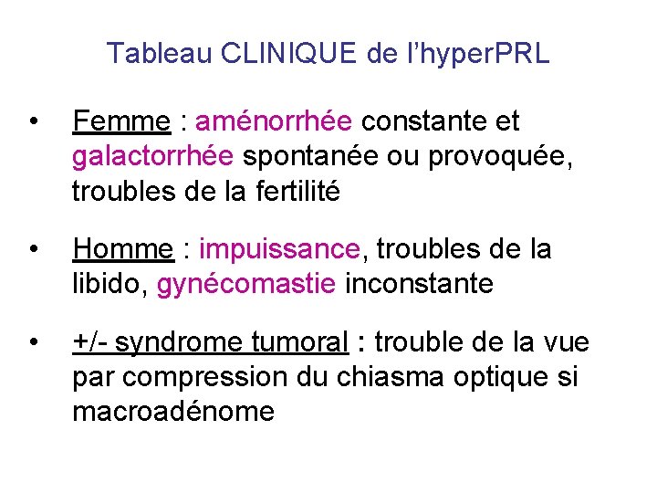 Tableau CLINIQUE de l’hyper. PRL • Femme : aménorrhée constante et galactorrhée spontanée ou Tableau CLINIQUE de l’hyper. PRL • Femme : aménorrhée constante et galactorrhée spontanée ou