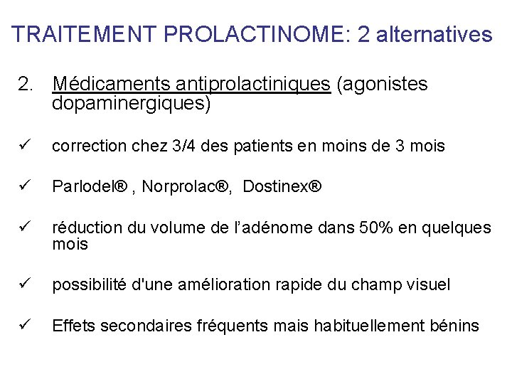 TRAITEMENT PROLACTINOME: 2 alternatives 2. Médicaments antiprolactiniques (agonistes dopaminergiques) ü correction chez 3/4 des TRAITEMENT PROLACTINOME: 2 alternatives 2. Médicaments antiprolactiniques (agonistes dopaminergiques) ü correction chez 3/4 des