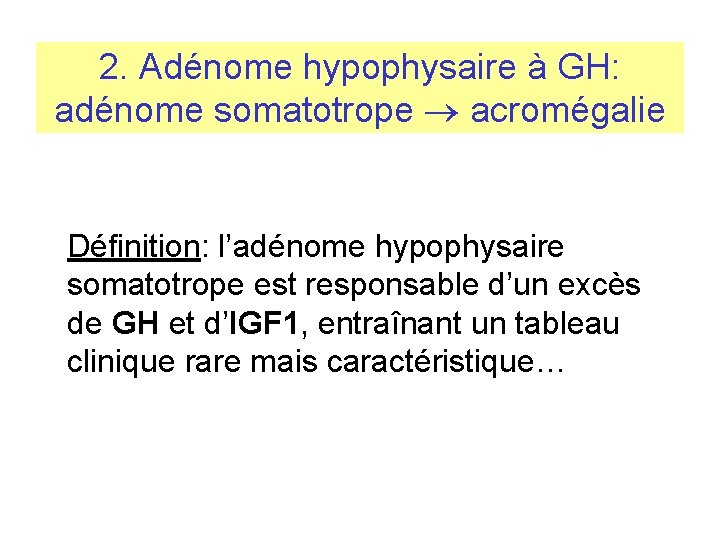 2. Adénome hypophysaire à GH: adénome somatotrope acromégalie Définition: l’adénome hypophysaire somatotrope est responsable 2. Adénome hypophysaire à GH: adénome somatotrope acromégalie Définition: l’adénome hypophysaire somatotrope est responsable