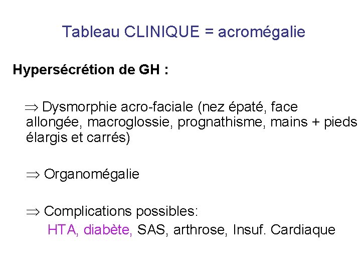 Tableau CLINIQUE = acromégalie Hypersécrétion de GH : Dysmorphie acro-faciale (nez épaté, face allongée, Tableau CLINIQUE = acromégalie Hypersécrétion de GH : Dysmorphie acro-faciale (nez épaté, face allongée,