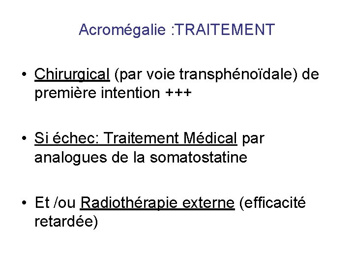 Acromégalie : TRAITEMENT • Chirurgical (par voie transphénoïdale) de première intention +++ • Si Acromégalie : TRAITEMENT • Chirurgical (par voie transphénoïdale) de première intention +++ • Si