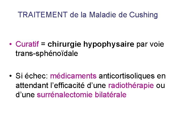 TRAITEMENT de la Maladie de Cushing • Curatif = chirurgie hypophysaire par voie trans-sphénoïdale TRAITEMENT de la Maladie de Cushing • Curatif = chirurgie hypophysaire par voie trans-sphénoïdale
